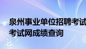 泉州事业单位招聘考试网 泉州事业单位招聘考试网成绩查询