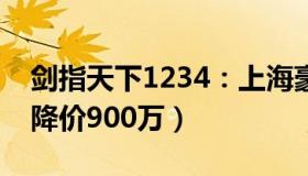 剑指天下1234：上海豪宅市场降温（有豪宅降价900万）