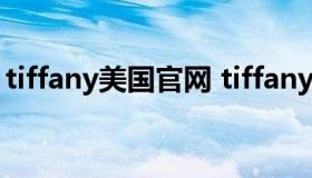 tiffany美国官网 tiffany美国官网价格含税吗