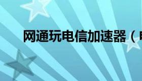 网通玩电信加速器（电信网络加速器）