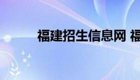 福建招生信息网 福建考生招生网