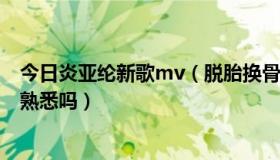 今日炎亚纶新歌mv（脱胎换骨的下一个炎亚纶大家还习惯、熟悉吗）