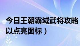 今日王朝霸域武将攻略（王朝霸域大概几级可以点亮图标）