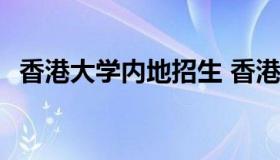 香港大学内地招生 香港大学内地招生2022