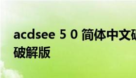 acdsee 5 0 简体中文破解版 acdsee12中文破解版