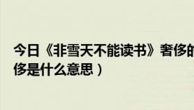 今日《非雪天不能读书》奢侈的意思（非雪天不能读书中奢侈是什么意思）