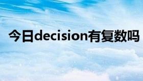 今日decision有复数吗（decision可数吗）