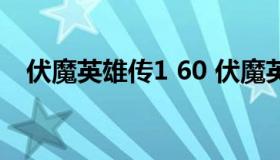 伏魔英雄传1 60 伏魔英雄传1.60全攻略）