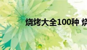 烧烤大全100种 烧烤做法大全）