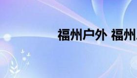 福州户外 福州户外帐篷）