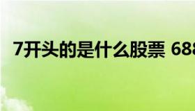 7开头的是什么股票 688开头的是什么股票