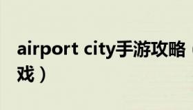 airport city手游攻略（airport terminal游戏）