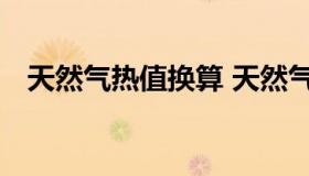 天然气热值换算 天然气热值换算方法ipcc