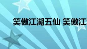 笑傲江湖五仙 笑傲江湖五仙推荐绝学）