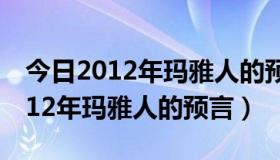 今日2012年玛雅人的预言为什么会失效（2012年玛雅人的预言）