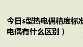 今日s型热电偶精度标准（S型热电偶和R型热电偶有什么区别）