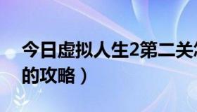 今日虚拟人生2第二关怎么过（求虚拟人生2的攻略）