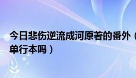 今日悲伤逆流成河原著的番外（悲伤逆流成河的番外篇会出单行本吗）