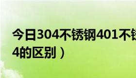 今日304不锈钢401不锈钢（不锈钢401和304的区别）