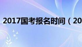 2017国考报名时间（2017公务员国考时间）