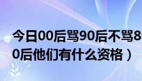 今日00后骂90后不骂80后（为什么 00后骂90后他们有什么资格）