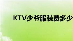 KTV少爷服装费多少（ktv少爷服装）