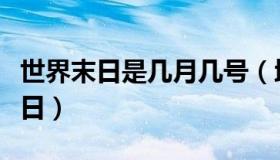 世界末日是几月几号（地球世界末日是几月几日）