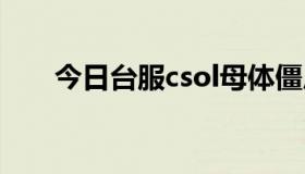 今日台服csol母体僵尸（台服CSOL）