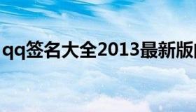 qq签名大全2013最新版的 qq签名大全下载）