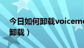 今日如何卸载voicemeeter（qqvoice怎么卸载）