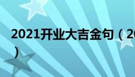 2021开业大吉金句（2021开业大吉金句两句）