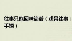 往事只能回味简谱（戏骨往事：男子逗娃顺走孩子9500元金手镯）