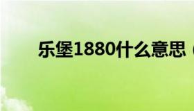 乐堡1880什么意思（880什么意思）