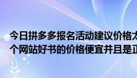 今日拼多多报名活动建议价格太低怎么解决（在网上买书哪个网站好书的价格便宜并且是正版拼多多和淘宝哪个好）