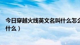 今日穿越火线英文名叫什么怎么读（穿越火线的英文名字叫什么）