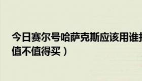 今日赛尔号哈萨克斯应该用谁打（赛尔号求哈克萨斯解析！值不值得买）