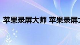 苹果录屏大师 苹果录屏大师最新版本是多少