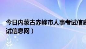 今日内蒙古赤峰市人事考试信息网官（内蒙古赤峰市人事考试信息网）