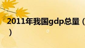 2011年我国gdp总量（中国2011年gdp总量）