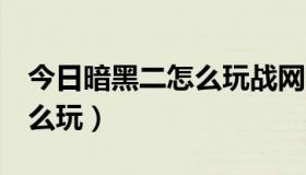 今日暗黑二怎么玩战网（暗黑破坏神2战网怎么玩）