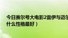 今日赛尔号大电影2雷伊与迈尔斯（赛尔号迈尔斯刷什么，什么性格最好）