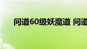 问道60级妖魔道 问道手游60级妖魔道