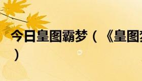 今日皇图霸梦（《皇图梦》为什么没有更新了）