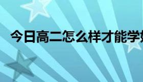 今日高二怎么样才能学好（高二学习方法）