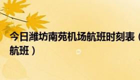 今日潍坊南苑机场航班时刻表（北京南苑机场都有到哪里的航班）