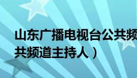 山东广播电视台公共频道 山东广播电视台公共频道主持人）