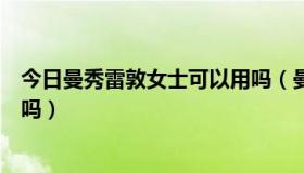 今日曼秀雷敦女士可以用吗（曼秀雷敦男士的东西女士能用吗）