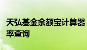 天弘基金余额宝计算器（余额宝天弘基金收益率查询