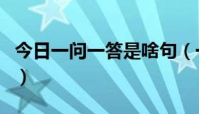 今日一问一答是啥句（一问一答句称为什么句）