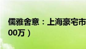 儒雅舍意：上海豪宅市场降温（有豪宅降价900万）